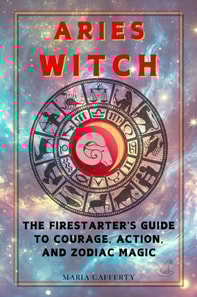 Aries Witch: The Firestarter's Guide to Courage, Action, and Zodiac Magic