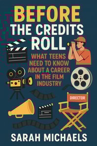 Before the Credits Roll: What Teens Need to Know About a Career In the Film Industry