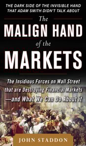 Malign Hand of the Markets: The Insidious Forces on Wall Street that are Destroying Financial Markets - and What We Can Do About it