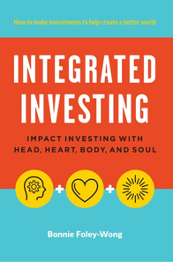Integrated Investing: Impact Investing with Head, Heart, Body, and Soul