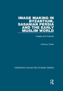 Image Making in Byzantium, Sasanian Persia and the Early Muslim World