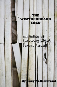 Weatherboard Shed- My Battle of Surviving Child Sexual Assault