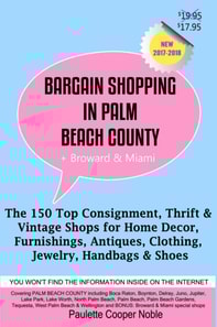 Bargain Shopping in Palm Beach County Plus Broward & Miami: The 150 Best Consignment, Thrift, & Vintage Shops for Home Decor, Furnishings, Antiques, Clothing, Jewelry, Handbags & Shoes