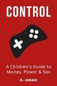 Control: A Children's Guide to Money, Power & Sex