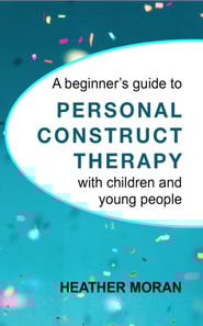 beginner's guide to Personal Construct Therapy with children and young people