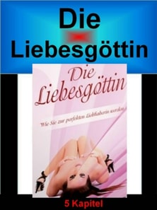 Die Liebesgöttin - Wie Sie zur perfekten Liebhaberin werden