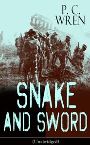 SNAKE AND SWORD (Unabridged) : Adventure Classic from the author of Beau Geste, Stories of the Foreign Legion, Beau Sabreur, Stepsons of France, Flawed Blades, Port o' Missing Men, The Wages of Virtue