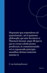 P. van Limburg Brouwer, Disputatio qua respondetur ad quaestionem; : an et quatenus philosophi, qui ante Socratem et Platonem fuerunt, atque illi ipsi et qui ex eorum scholis postea prodierunt, in commemorandis vel et exponendis