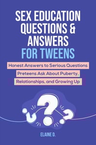 Sex Education & Answers For Tweens: Honest Answers to Serious Questions Preteens Ask About Puberty, Relationships, and Growing Up