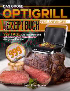 Das Groe Optigrill Rezeptbuch Fur Anfanger: 999 Tage Die leckeren und schmackhaften Rezepten fur die ganze Familie.