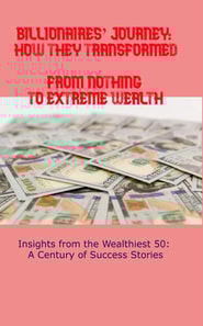 Billionaires' Journey: How They Transformed from Nothing to Extreme Wealth