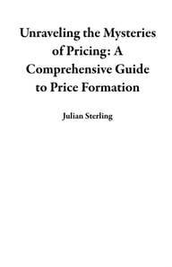 Unraveling the Mysteries of Pricing: A Comprehensive Guide to Price Formation