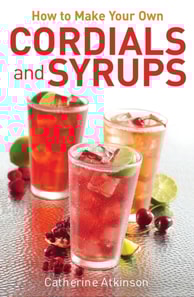 How to Make Your Own Cordials And Syrups