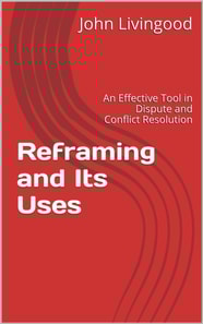 Reframing and Its Uses: An Effective Tool in Dispute and Conflict Resolution