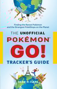 Unofficial Pokemon GO Tracker's Guide: Finding the Rarest Pokemon and Strangest PokeStops on the Planet