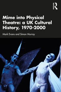 Mime into Physical Theatre: A UK Cultural History 1970-2000