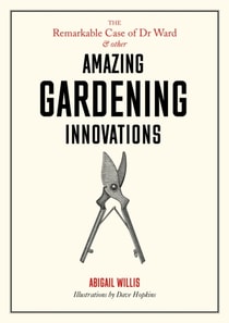 Remarkable Case of Dr Ward and Other Amazing Gardening Innovations