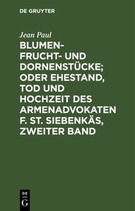 Blumen- Frucht- und Dornenstücke; oder Ehestand, Tod und Hochzeit des Armenadvokaten F. St. Siebenkäs, Zweiter Band