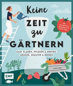 Keine Zeit zu gärtnern –Easy planen, pflegen und ernten: Gemüse, Kräuter & Beeren