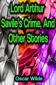 Lord Arthur Savile's Crime, And Other Stories