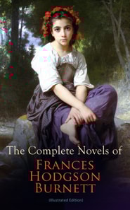 Complete Novels of Frances Hodgson Burnett (Illustrated Edition)