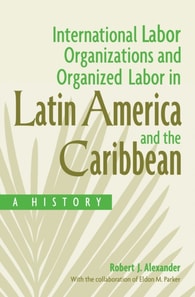 International Labor Organizations and Organized Labor in Latin America and the Caribbean