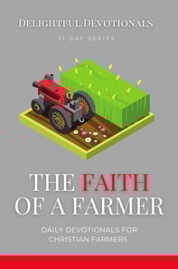 Faith Of A Farmer: Daily Devotionals for Christian Farmers