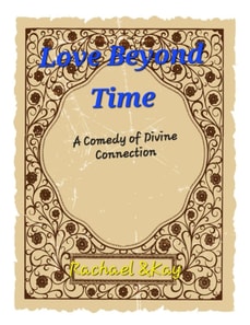Love Beyond Time  A Comedy of Divine Connection