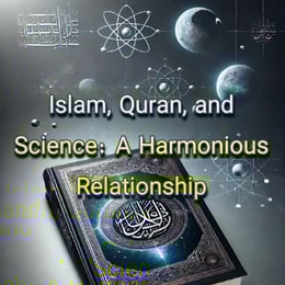 Islam Quran and Science: A Harmonious Relationship