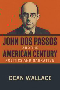 John Dos Passos and the American Century: Politics and Narrative