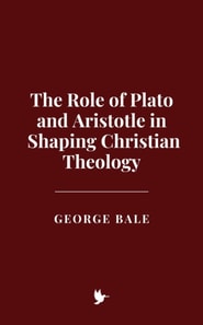 Role of Plato and Aristotle in Shaping Christian Theology