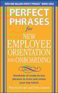 Perfect Phrases for New Employee Orientation and Onboarding: Hundreds of ready-to-use phrases to train and retain your top talent
