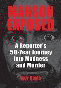 Manson Exposed: A Reporter's 50-Year Journey into Madness and Murder