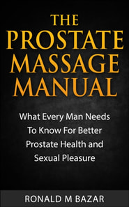 Prostate Massage Manual: What Every Man Needs To Know For Better Prostate Health and Sexual Pleasure