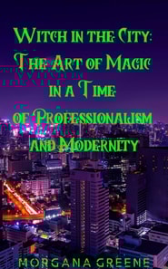 Witch in the City: The Art of Magic in a Time of Professionalism and Modernity