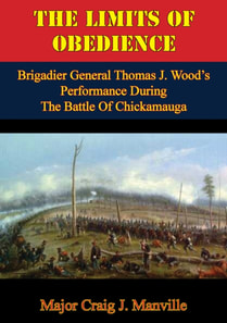 Limits Of Obedience: Brigadier General Thomas J. Wood's Performance During The Battle Of Chickamauga