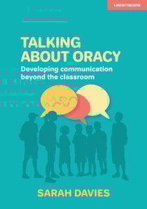 Talking about Oracy: Developing communication beyond the classroom