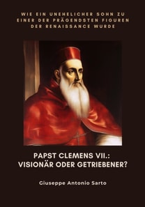 Papst Clemens VII.:  Visionär oder Getriebener?