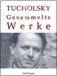 Kurt Tucholsky - Gesammelte Werke