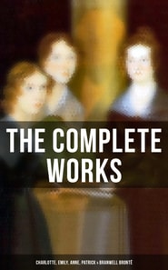 Complete Works: Charlotte, Emily, Anne, Patrick & Branwell Bronte