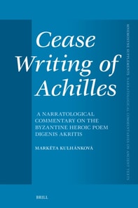 Cease Writing of Achilles: A Narratological Commentary on the Byzantine Heroic Poem Digenis Akritis