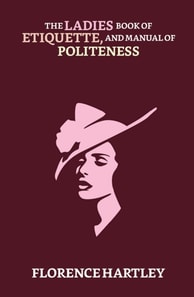 Ladies' Book of Etiquette, and Manual of Politeness