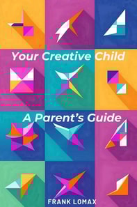 Your Creative Child. A Parent's Guide.