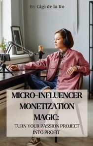 Micro-Influencer Monetization Magic: Turn Your Passion Project into Profit