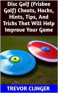 Disc Golf (Frisbee Golf) Cheats, Hacks, Hints, Tips, And Tricks That Will Help Improve Your Game