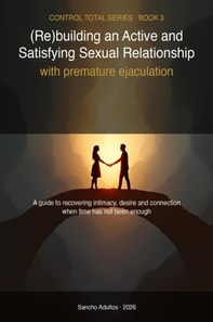 Premature Ejaculation in Couples: 8-Week - Sensate focus, sexual communication and a new model of intimate life to be read as a couple Program to Rebuild Intimacy