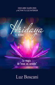 Hridaya. La magia de &quote;estar en corazon&quote;. Descubre quien eres y activa tu luz interior