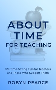 About Time for Teaching: 120 Time-Saving Tips for Teachers and Those Who Support Them