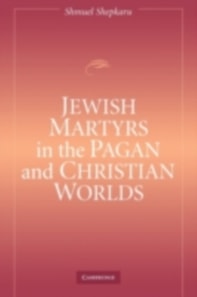 Jewish Martyrs in the Pagan and Christian Worlds