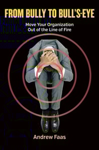 From Bully to Bull's-Eye: Move Your Organizaion Out of the Line of Fire